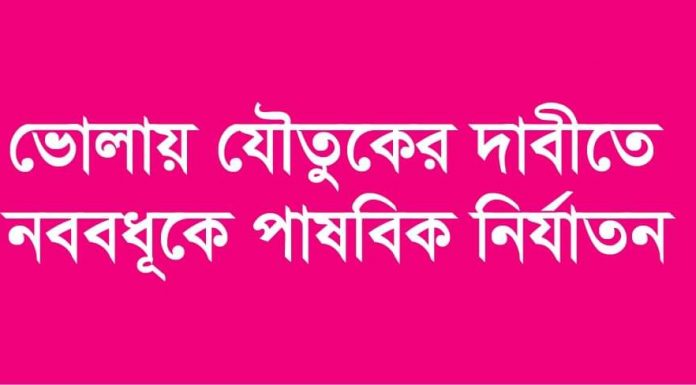 ভোলায় যৌতুকের জন্য স্ত্রীকে পিটিয়ে জখম করলো পাষন্ড স্বামী হানিফ
